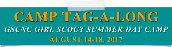 Camp Tag-A-Long
GSCNC Girl Scout SUMMER Day Camp 
August 14-18, 2017